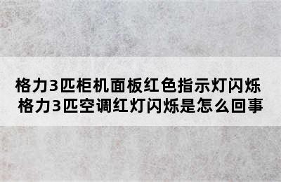 格力3匹柜机面板红色指示灯闪烁 格力3匹空调红灯闪烁是怎么回事